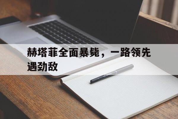 包含赫塔菲全面暴毙，一路领先遇劲敌的词条